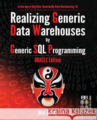 Realizing Generic Data Warehouses by Generic SQL Programming: Oracle Edition Bin Jiang 9781530509256 Createspace Independent Publishing Platform - książka