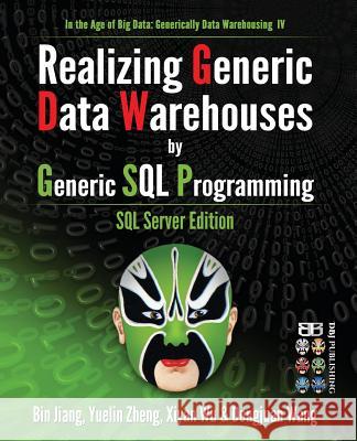 Realizing Generic Data Warehouses by Generic SQL Programming: SQL Server Edition Bin Jiang Yuelin Zheng Xiyan Wu 9781530731077 Createspace Independent Publishing Platform - książka