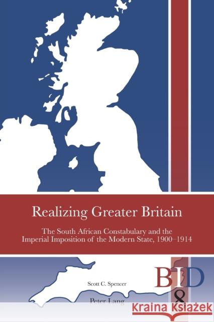 Realizing Greater Britain: The South African Constabulary and the Imperial Imposition of the Modern State, 1900-1914 Finlay, Richard J. 9781788747042 Peter Lang Ltd, International Academic Publis - książka