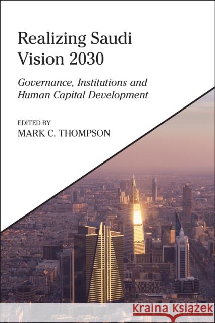 Realizing Saudi Vision 2030: Governance, Institutions and Human Capital Development Mark C. Thompson 9780755656288 I. B. Tauris & Company - książka