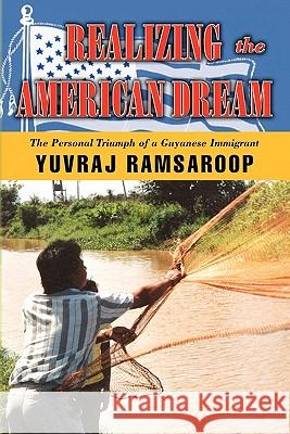 Realizing the American Dream-The Personal Triumph of a Guyanese Immigrant Yuvraj Ramsaroop 9781453577363 Xlibris Corporation - książka