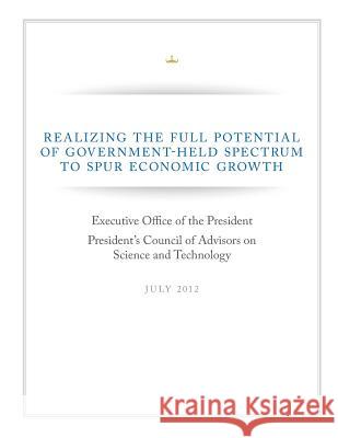 Realizing The Full Potential of Government-Help Spectrum to Spur Economic Growth Executive Office of the President 9781500547387 Createspace - książka