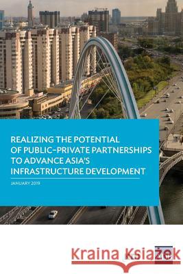 Realizing the Potential of Public-Private Partnerships to Advance Asia's Infrastructure Development Asian Development Bank 9789292614188 Asian Development Bank - książka