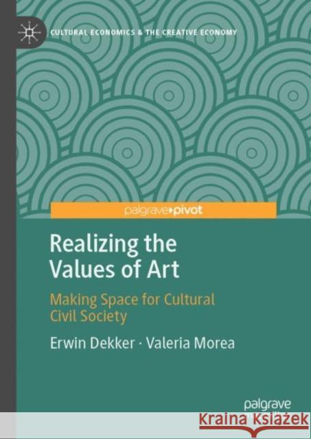 Realizing the Values of Art: Making Space for Cultural Civil Society Valeria Morea 9783031245978 Springer International Publishing AG - książka