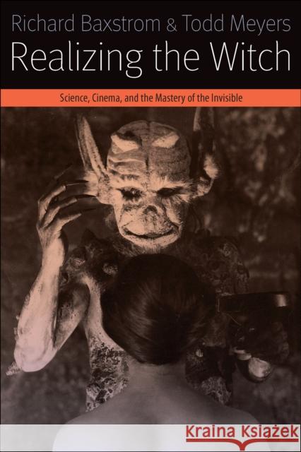 Realizing the Witch: Science, Cinema, and the Mastery of the Invisible Richard Baxstrom Todd Meyers 9780823268252 Fordham University Press - książka
