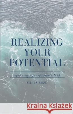 Realizing Your Potential: Embracing Your Authentic Self Greta Rose   9781648305146 Rwg Publishing - książka