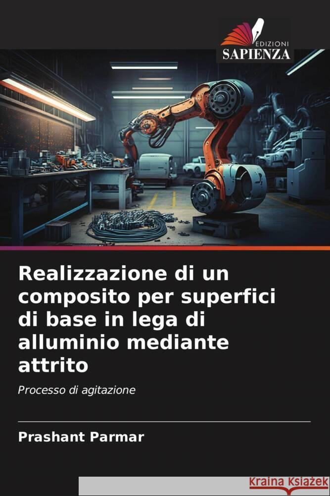 Realizzazione di un composito per superfici di base in lega di alluminio mediante attrito Parmar, Prashant 9786206520061 Edizioni Sapienza - książka