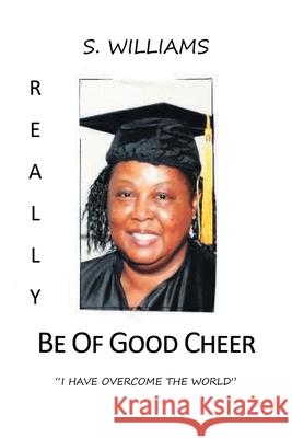 Really Be of Good Cheer: I Have Overcome the World S Williams 9781662427695 Page Publishing, Inc. - książka