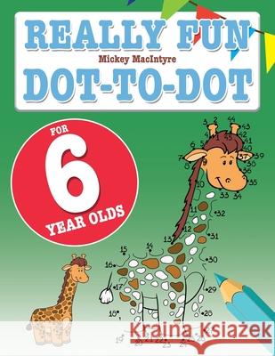 Really Fun Dot To Dot For 6 Year Olds: Fun, educational dot-to-dot puzzles for six year old children Mickey MacIntyre 9781910771938 Bell & MacKenzie Publishing - książka
