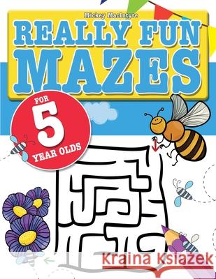 Really Fun Mazes For 5 Year Olds: Fun, brain tickling maze puzzles for 5 year old children Mickey MacIntyre 9781911219309 Bell & MacKenzie Publishing - książka