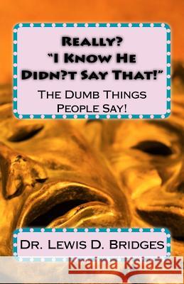 Really? ?I Know He Didn't Say That!?: The Dumb Things People Say! Bridges, Lewis David 9781539934882 Createspace Independent Publishing Platform - książka