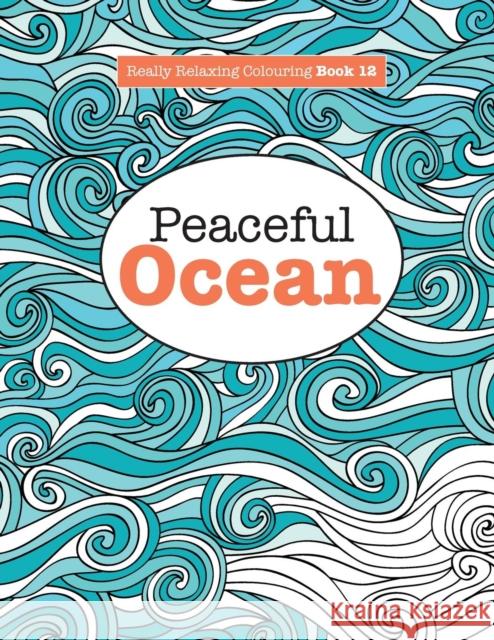 Really Relaxing Colouring Book 12: Peaceful OCEAN James, Elizabeth 9781785950803 Kyle Craig Publishing - książka