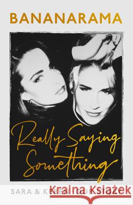 Really Saying Something: Sara & Keren - Our Bananarama Story Dallin, Sara 9781786332844 Random House - książka