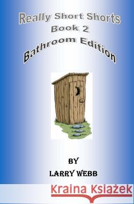 Really Short Shorts: Book 2: Bathroom Edition Larry Webb 9781542528139 Createspace Independent Publishing Platform - książka