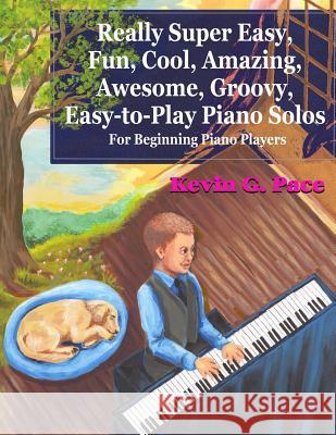 Really Super Easy, Fun, Cool, Amazing, Awesome, Groovy, Easy-To-Play Piano Solos: For Beginning Piano Players Kevin G. Pace 9781463774165 Createspace - książka