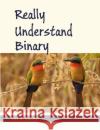 Really Understand Binary Rex a. Barzee 9780983384090 Maia LLC