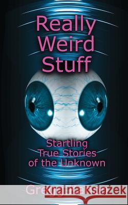 Really Weird Stuff: Startling True Stories of the Unknown Gregg Kanon 9781478787167 Outskirts Press - książka