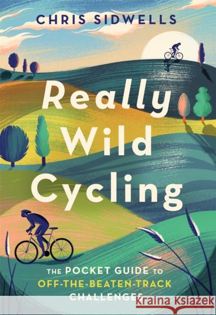 Really Wild Cycling: The pocket guide to off-the-beaten-track challenges Chris Sidwells 9781472143723 Little, Brown Book Group - książka