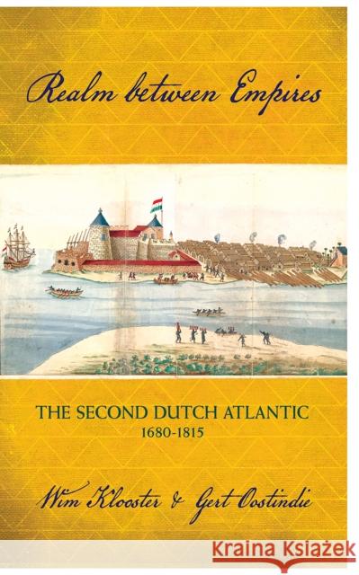 Realm Between Empires: The Second Dutch Atlantic, 1680-1815 Willem Klooster Gert Oostindie 9781501705267 Cornell University Press - książka