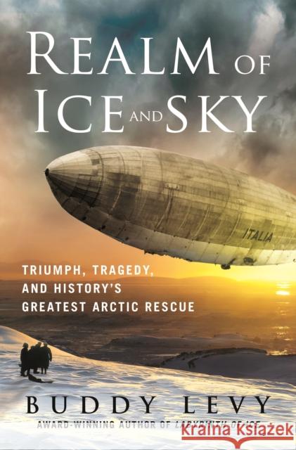 Realm of Ice and Sky: Triumph, Tragedy, and History's Greatest Arctic Rescue Buddy Levy 9781250289186 St. Martin's Press - książka