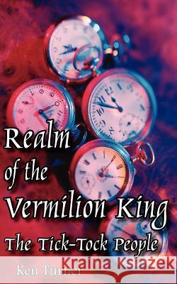 Realm of the Vermilion King: The Tick-Tock People Turner, Ken 9781425928223 Authorhouse - książka