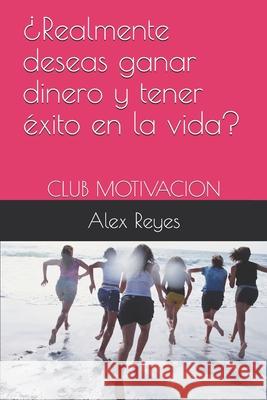 ¿Realmente deseas ganar dinero y tener éxito en la vida?: Club Motivacion Reyes, Alex 9781697823790 Independently Published - książka