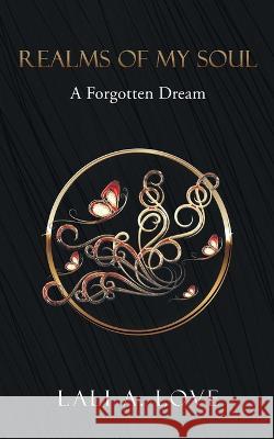 Realms of my Soul: A Forgotten Dream Lali A. Love   9781647046927 Bublish, Inc. - książka