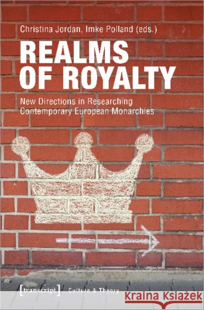 Realms of Royalty: New Directions in Researching Contemporary European Monarchies Jordan, Christina 9783837645835 Transcript Verlag, Roswitha Gost, Sigrid Noke - książka