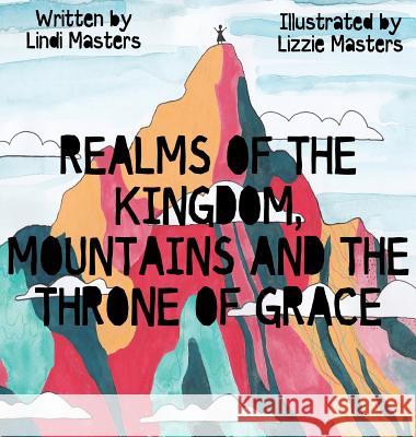 Realms of the Kingdom, mountains and the throne of grace Masters, Lindi 9780994697493 As He Is T/A Seraph Creative - książka