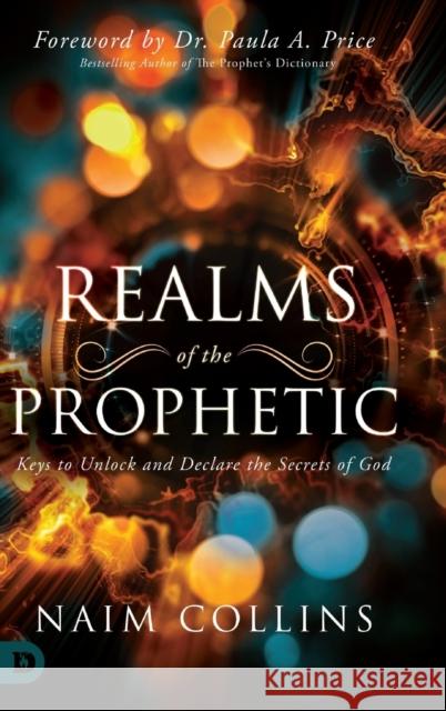 Realms of the Prophetic: Keys to Unlock and declare the Secrets of God Naim Collins Paula A. Price 9780768448702 Destiny Image Incorporated - książka