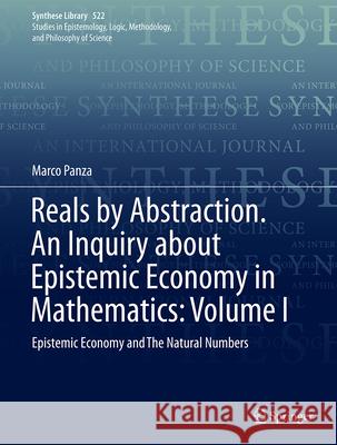 Reals by Abstraction. an Inquiry about Epistemic Economy in Mathematics: Volume I: Epistemic Economy and the Natural Numbers Marco Panza 9783032001467 Springer - książka