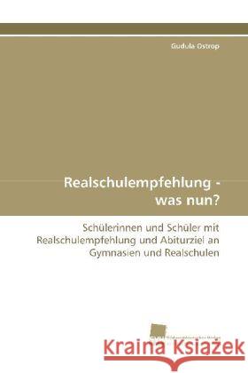 Realschulempfehlung - was nun? : Schülerinnen und Schüler mit Realschulempfehlung und Abiturziel an Gymnasien und Realschulen Ostrop, Gudula 9783838104355 Südwestdeutscher Verlag für Hochschulschrifte - książka