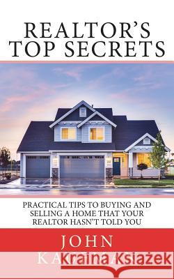 Realtor's Top Secrets: Practical Tips to Buying and Selling a Home That Your Realtor Hasn't Told You John P. Kaufman 9781721943180 Createspace Independent Publishing Platform - książka