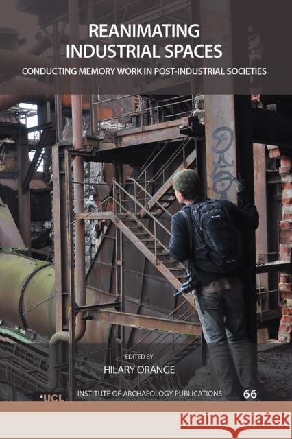 Reanimating Industrial Spaces: Conducting Memory Work in Post-Industrial Societies Hilary Orange 9781611321692 Routledge - książka