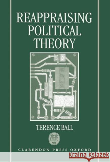 Reappraising Political Theory: Revisionist Studies in the History of Political Thought Ball, Terence 9780198279532 Oxford University Press, USA - książka