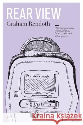 Rear View: Observations from trains, planes, buses, cafés and other spaces Rendoth, Graham 9780957899551 Studioh! - książka