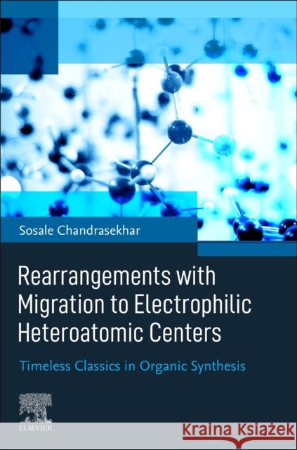 Rearrangements with Migration to Electrophilic Heteroatomic Centers: Timeless Classics in Organic Synthesis Sosale Chandrasekhar 9780128237434 Elsevier - książka
