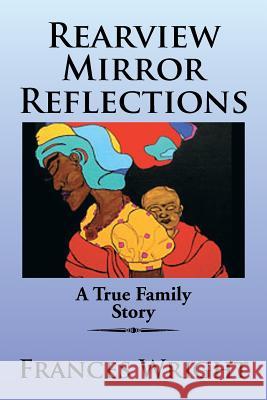 Rearview Mirror Reflections: A True Family Story Wright, Frances 9781483609645 Xlibris Corporation - książka