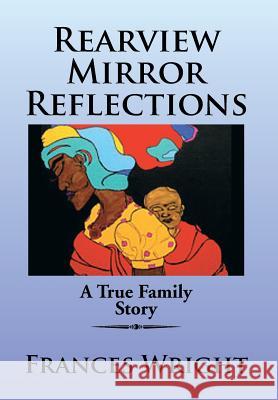 Rearview Mirror Reflections: A True Family Story Wright, Frances 9781483609652 Xlibris Corporation - książka