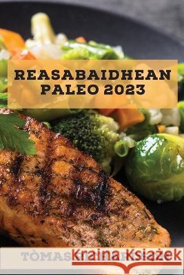 Reasabaidhean Paleo 2023: Reasabaidhean èifeachdach airson cuideam a chall gu luath Richardson, Tòmas 9781837527632 Tomas Richardson - książka