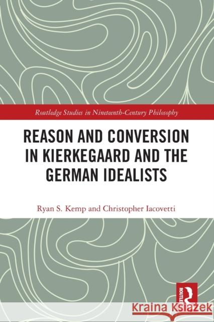 Reason and Conversion in Kierkegaard and the German Idealists Christopher Iacovetti 9780367517458 Taylor & Francis Ltd - książka