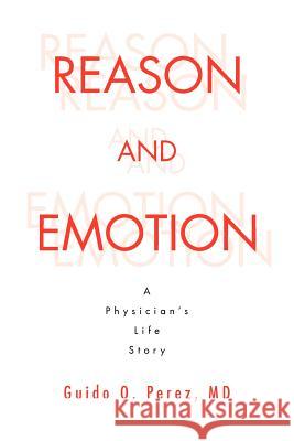 Reason and Emotion: A Physician's Life Story: A Physician's Life Story Perez, Guido O. 9781465382764 Xlibris Corporation - książka