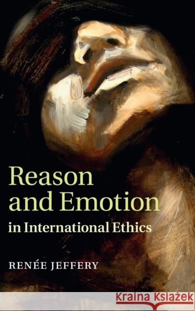 Reason and Emotion in International Ethics Renee Jeffery 9781107037410 CAMBRIDGE UNIVERSITY PRESS - książka