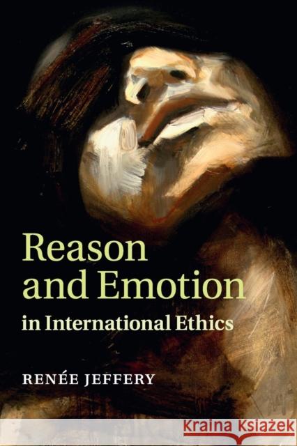Reason and Emotion in International Ethics Renee Jeffery 9781316633045 Cambridge University Press - książka