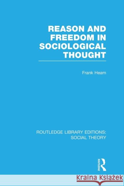 Reason and Freedom in Sociological Thought (Rle Social Theory) Frank Hearn   9781138984660 Taylor and Francis - książka