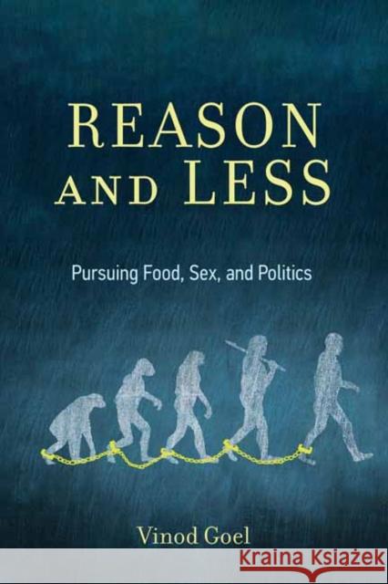 Reason and Less: Pursuing Food, Sex, and Politics Vinod Goel 9780262045476 MIT Press - książka