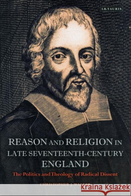 Reason and Religion in Late Seventeenth-Century England: The Politics and Theology of Radical Dissent Walker, Christopher J. 9781780762920  - książka