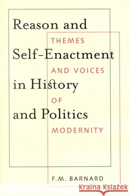 Reason and Self-Enactment in History and Politics : Themes and Voices of Modernity F. M. Barnard 9780773531291 McGill-Queen's University Press - książka