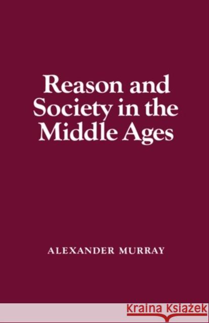 Reason and Society in the Middle Ages Alexander Murray Alexander Murrary 9780198225409 Oxford University Press, USA - książka