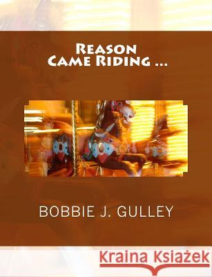 Reason Came Riding... Bobbie J. Gulley 9781514229132 Createspace - książka